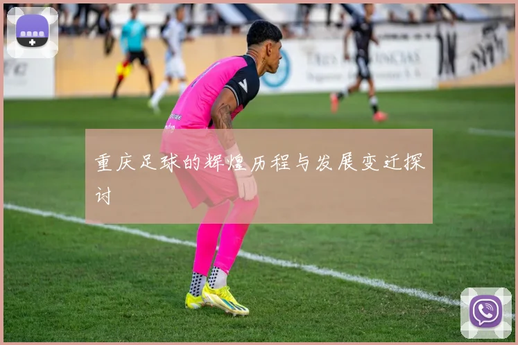 重庆足球的辉煌历程与发展变迁探讨