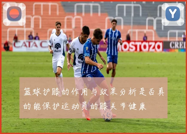 篮球护膝的作用与效果分析是否真的能保护运动员的膝关节健康