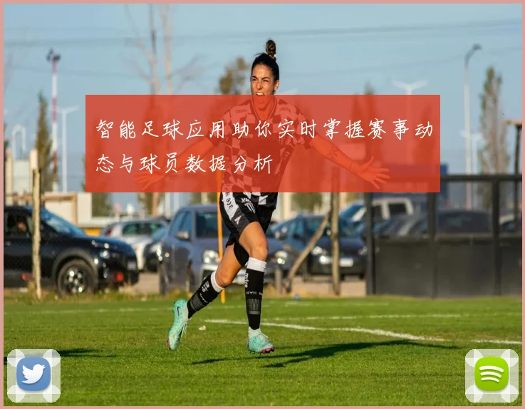 智能足球应用助你实时掌握赛事动态与球员数据分析