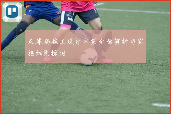 足球场施工设计方案全面解析与实施细则探讨